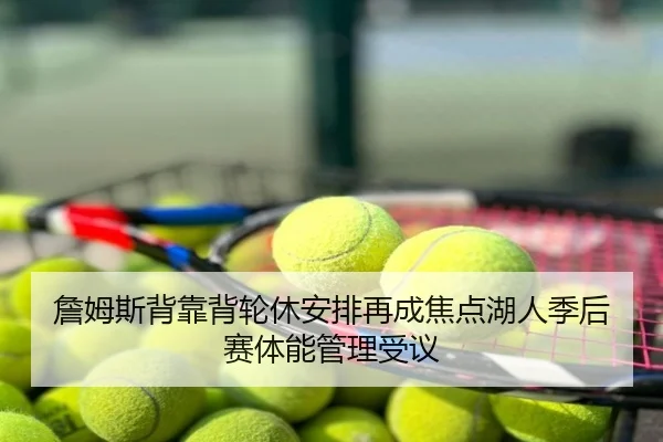 詹姆斯背靠背轮休安排再成焦点湖人季后赛体能管理受议